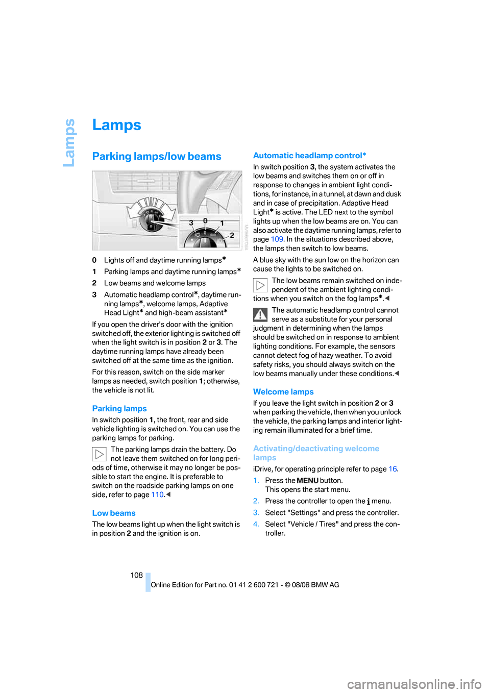 BMW 528I SEDAN 2009 E60 Owners Manual Lamps
108
Lamps
Parking lamps/low beams
0Lights off and daytime running lamps*
1Parking lamps and daytime running lamps*
2Low beams and welcome lamps
3Automatic headlamp control
*, daytime run-
ning l