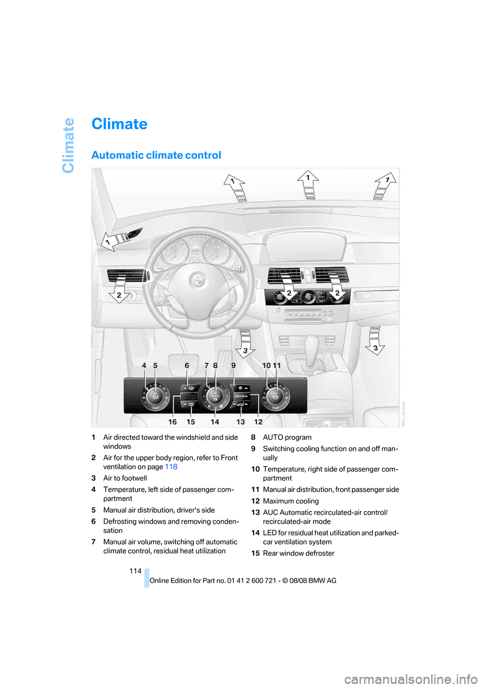 BMW 528I XDRIVE SEDAN 2009 E60 Owners Manual Climate
114
Climate
Automatic climate control
1Air directed toward the windshield and side 
windows
2Air for the upper body region, refer to Front 
ventilation on page118
3Air to footwell
4Temperature