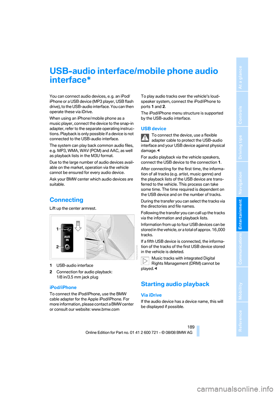 BMW 528I XDRIVE SEDAN 2009 E60 Owners Manual Navigation
Entertainment
Driving tips
 189Reference
At a glance
Controls
Communications
Mobility
USB-audio interface/mobile phone audio 
interface
You can connect audio devices, e. g. an iPod/
iPhone 