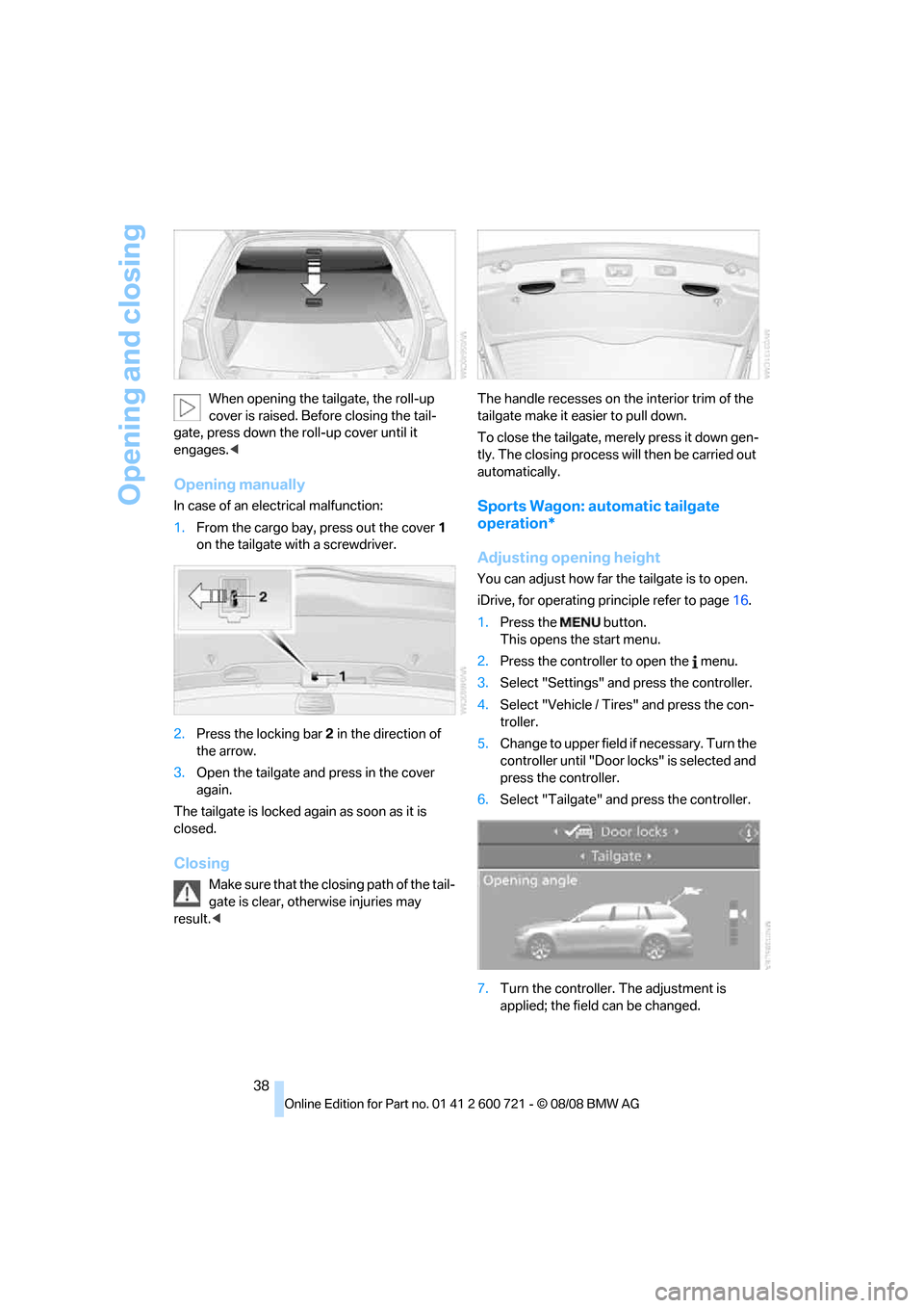 BMW 535I XDRIVE SEDAN 2009 E60 Owners Manual Opening and closing
38 When opening the tailgate, the roll-up
cover is raised. Before closing the tail-
gate, press down the roll-up cover until it
engages.<
Opening manually
In case of an electrica BMW 535I XDRIVE SEDAN 2009 E60 Owners Manual Opening and closing
38 When opening the tailgate, the roll-up
cover is raised. Before closing the tail-
gate, press down the roll-up cover until it
engages.<
Opening manually
In case of an electrica