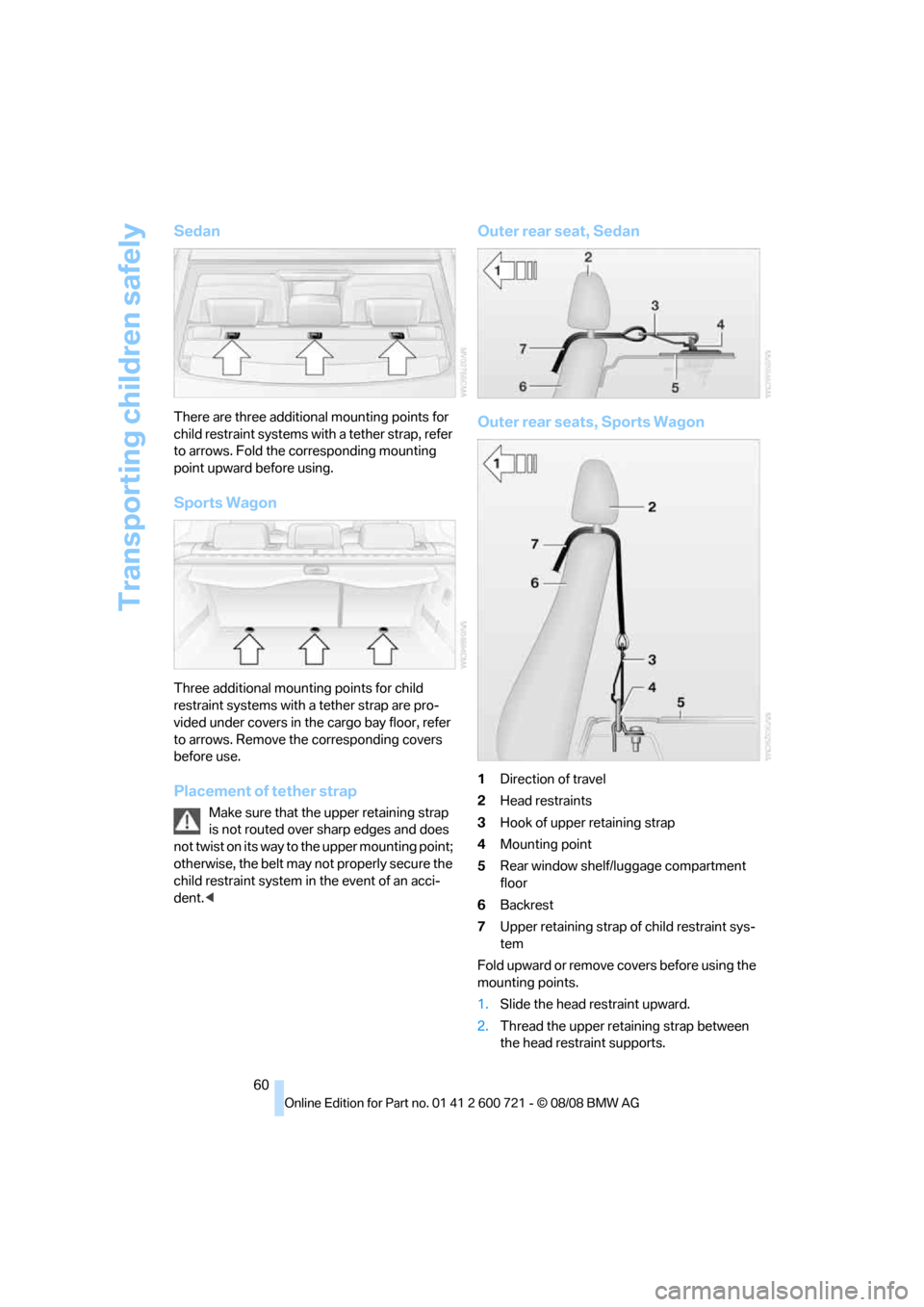 BMW 528I SEDAN 2009 E60 Owners Manual Transporting children safely
60
Sedan
There are three additional mounting points for 
child restraint systems with a tether strap, refer 
to arrows. Fold the corresponding mounting 
point upward befor