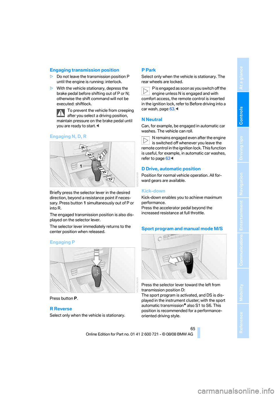 BMW 528I XDRIVE SEDAN 2009 E60 Owners Manual Controls
 65Reference
At a glance
Driving tips
Communications
Navigation
Entertainment
Mobility
Engaging transmission position
>Do not leave the transmission position P 
until the engine is running: i