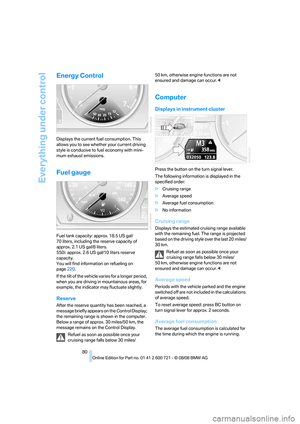 BMW 528I XDRIVE SEDAN 2009 E60 User Guide Everything under control
80
Energy Control
Displays the current fuel consumption. This 
allows you to see whether your current driving 
style is conducive to fuel economy with mini-
mum exhaust emissi