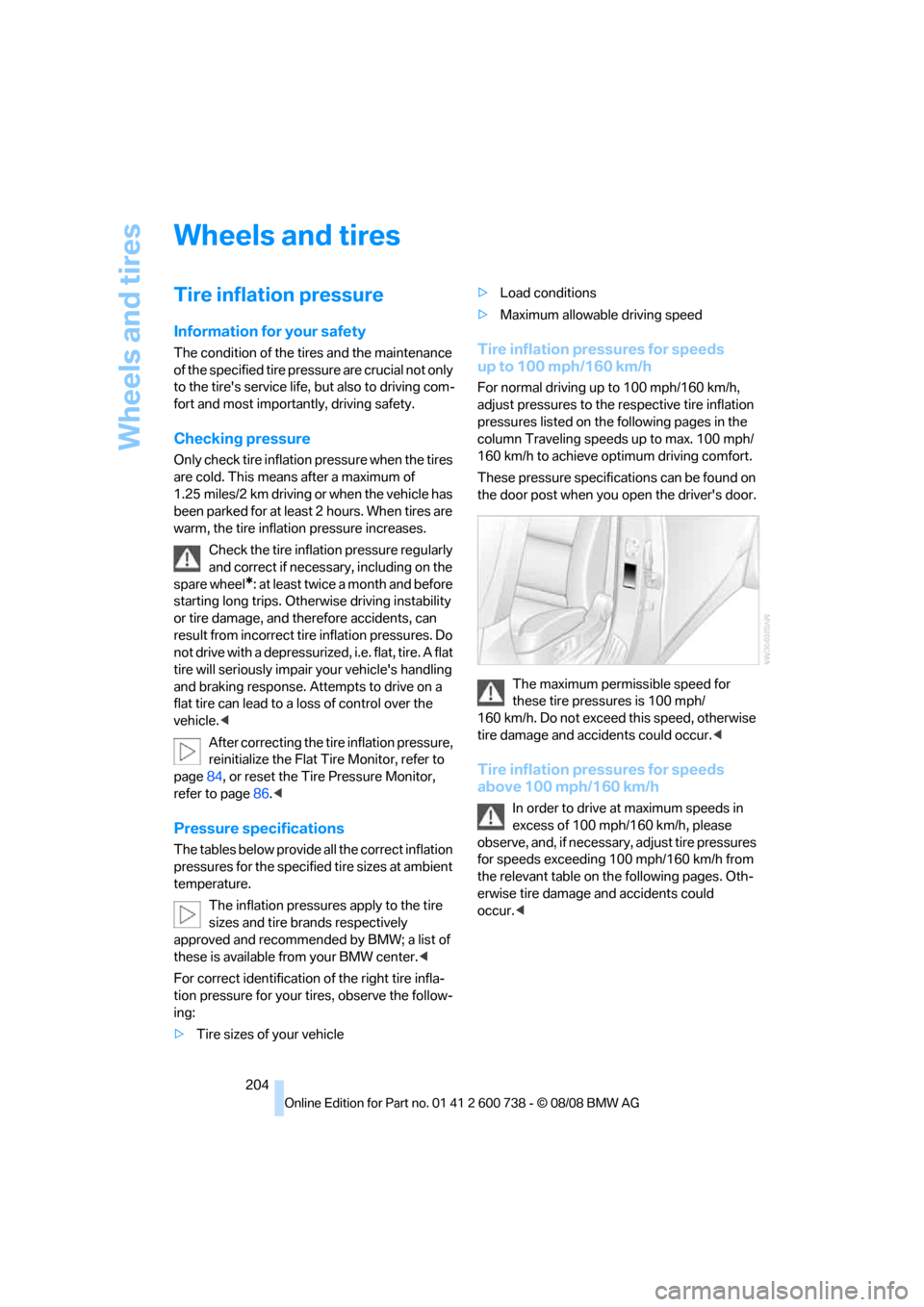 BMW M5 SEDAN 2009 E60 Owners Manual Wheels and tires
204
Wheels and tires
Tire inflation pressure
Information for your safety
The condition of the tires and the maintenance 
of the specified tire pressure are crucial not only 
to the ti