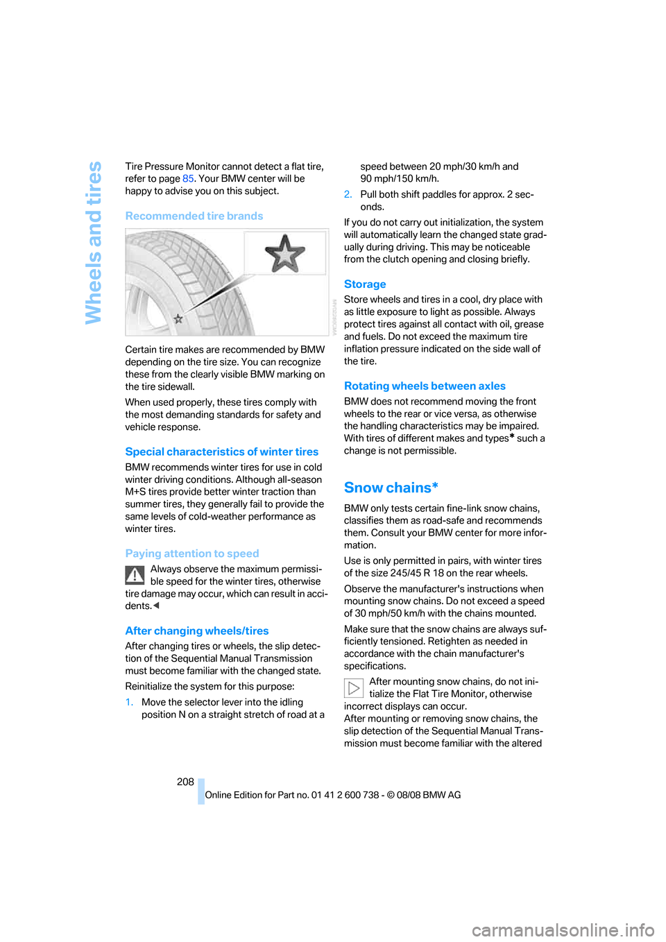 BMW M5 SEDAN 2009 E60 Owners Manual Wheels and tires
208 Tire Pressure Monitor cannot detect a flat tire, 
refer to page85. Your BMW center will be 
happy to advise you on this subject.
Recommended tire brands
Certain tire makes are rec
