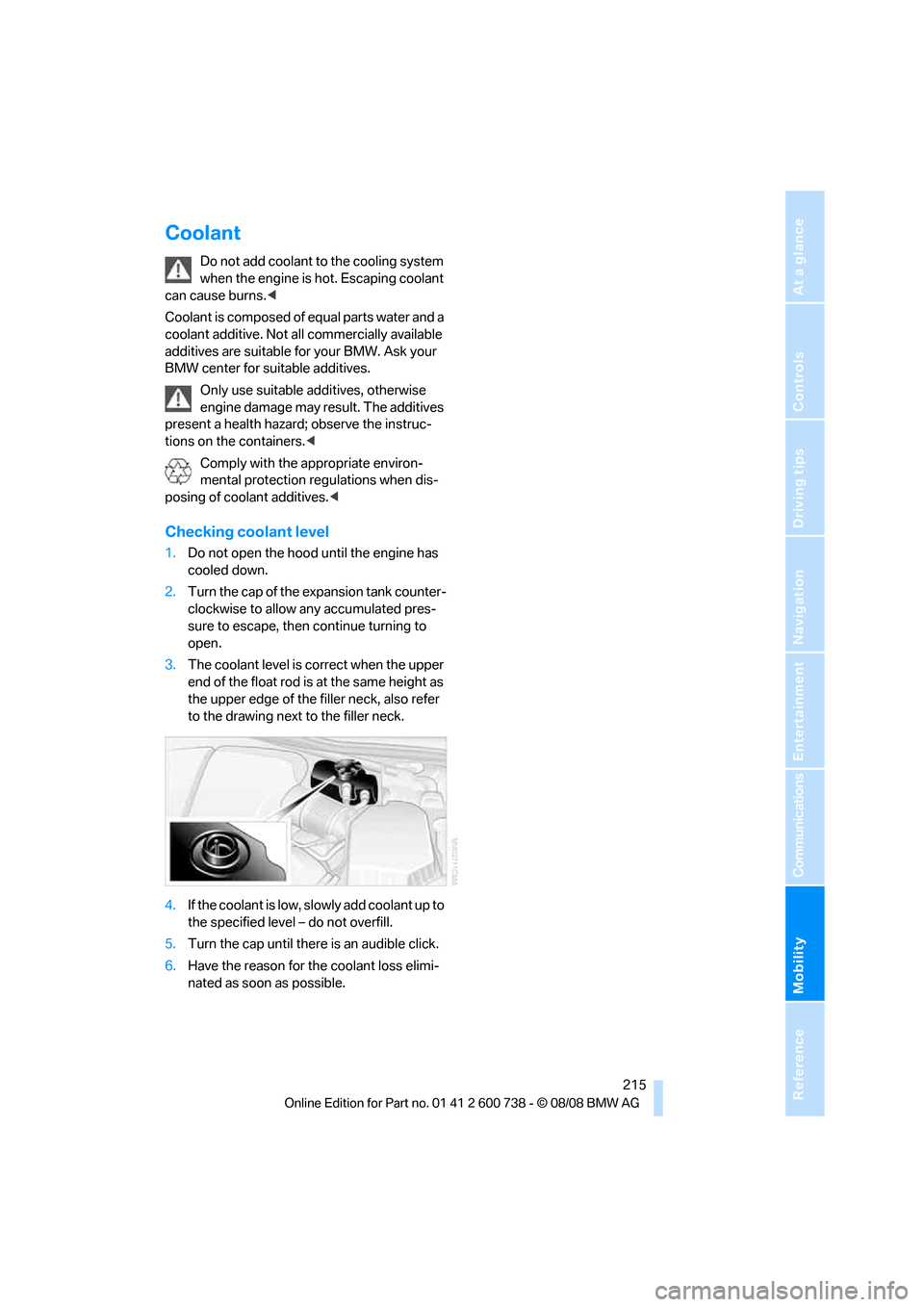 BMW M5 SEDAN 2009 E60 Owners Manual Mobility
 215Reference
At a glance
Controls
Driving tips
Communications
Navigation
Entertainment
Coolant
Do not add coolant to the cooling system 
when the engine is hot. Escaping coolant 
can cause b