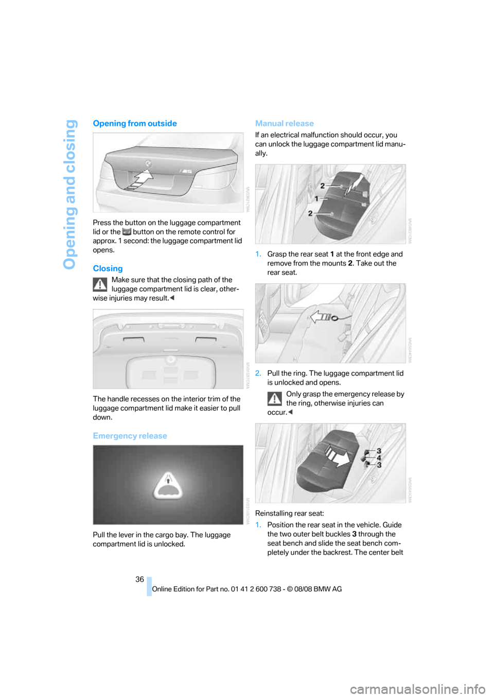 BMW M5 SEDAN 2009 E60 Owners Guide Opening and closing
36
Opening from outside
Press the button on the luggage compartment
lid or the button on the remote control for
approx. 1 second: the luggage compartment lid
opens.
Closing
Ma BMW M5 SEDAN 2009 E60 Owners Guide Opening and closing
36
Opening from outside
Press the button on the luggage compartment
lid or the button on the remote control for
approx. 1 second: the luggage compartment lid
opens.
Closing
Ma