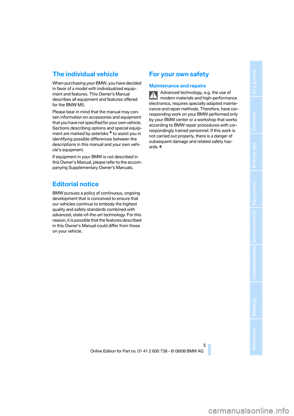 BMW M5 SEDAN 2009 E60 Owners Manual  5Reference
At a glance
Controls
Driving tips
Communications
Navigation
Entertainment
Mobility
The individual vehicle
When purchasing your BMW, you have decided 
in favor of a model with individualize