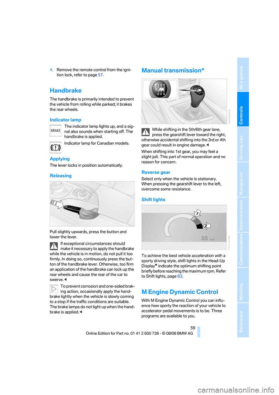 BMW M5 SEDAN 2009 E60 Repair Manual Controls
59Reference
At a glance
Driving tips
Communications
Navigation
Entertainment
Mobility
4.Remove the remote control from the igni-
tion lock, refer to page57.
Handbrake
The handbrake is primar BMW M5 SEDAN 2009 E60 Repair Manual Controls
59Reference
At a glance
Driving tips
Communications
Navigation
Entertainment
Mobility
4.Remove the remote control from the igni-
tion lock, refer to page57.
Handbrake
The handbrake is primar