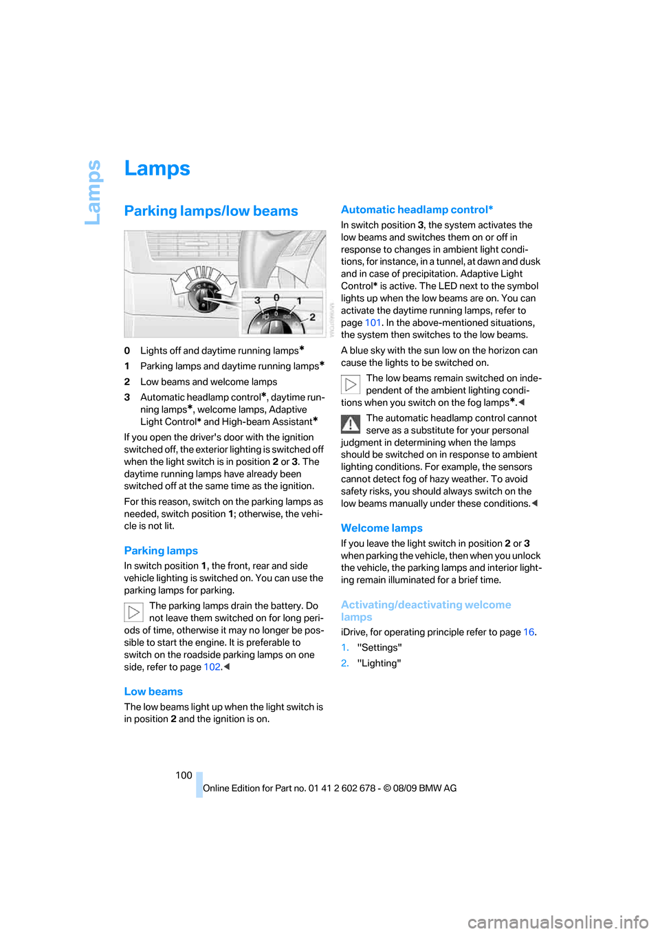 BMW 528I XDRIVE SEDAN 2010 E60 Owners Manual Lamps
100
Lamps
Parking lamps/low beams
0Lights off and daytime running lamps*
1Parking lamps and daytime running lamps*
2Low beams and welcome lamps
3Automatic headlamp control
*, daytime run-
ning l