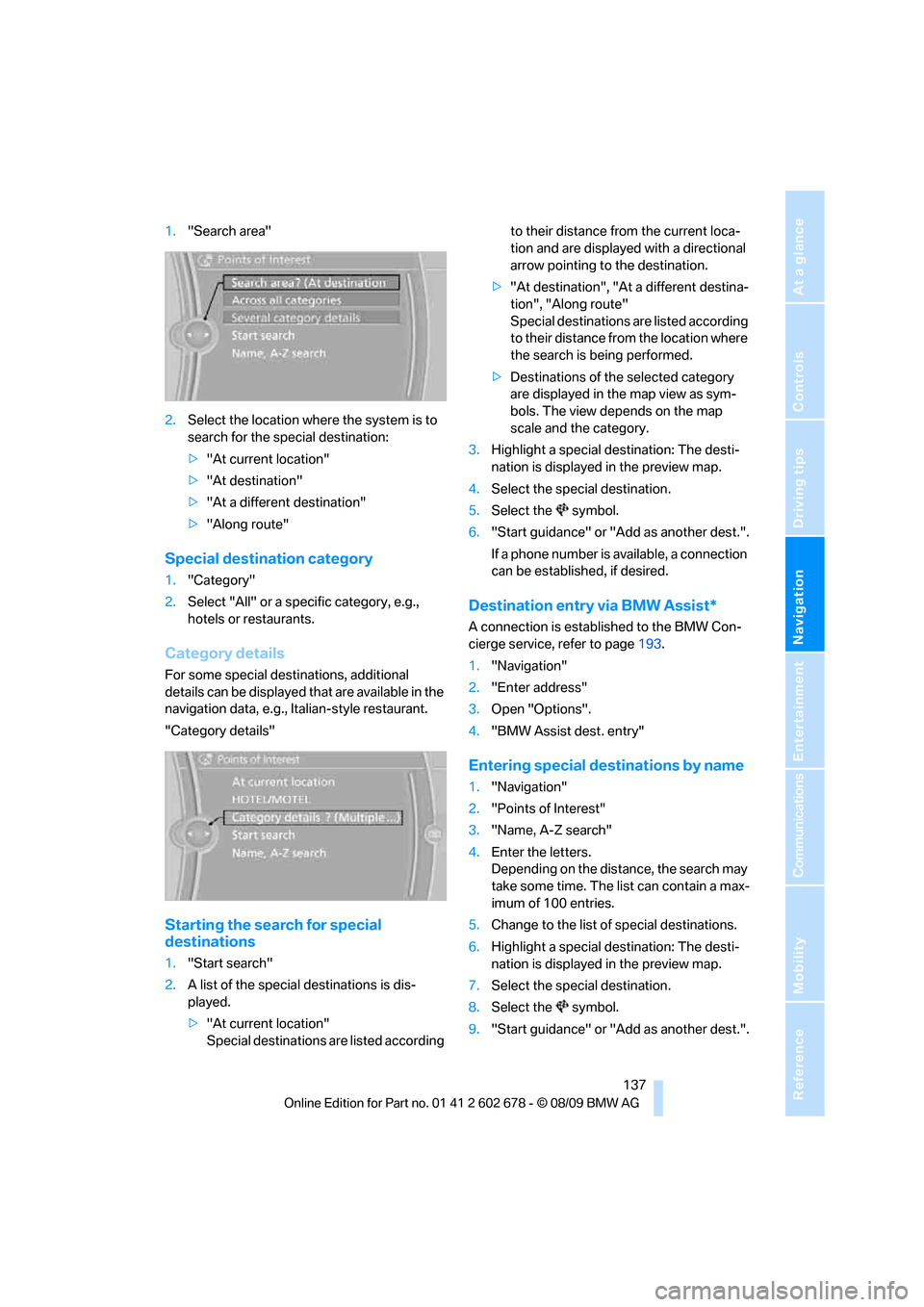 BMW 528I XDRIVE SEDAN 2010 E60 Owners Manual Navigation
Driving tips
 137Reference
At a glance
Controls
Communications
Entertainment
Mobility
1."Search area"
2.Select the location where the system is to 
search for the special destination:
>"At 