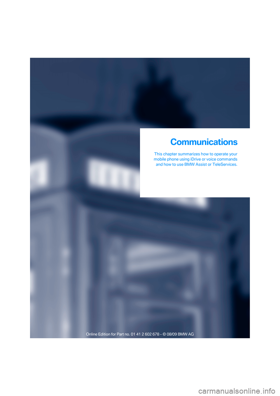BMW 528I SEDAN 2010 E60 Owners Manual Communications
This chapter summarizes how to operate your
mobile phone using iDrive or voice commands
and how to use BMW Assist or TeleServices.
Communications BMW 528I SEDAN 2010 E60 Owners Manual Communications
This chapter summarizes how to operate your
mobile phone using iDrive or voice commands
and how to use BMW Assist or TeleServices.
Communications