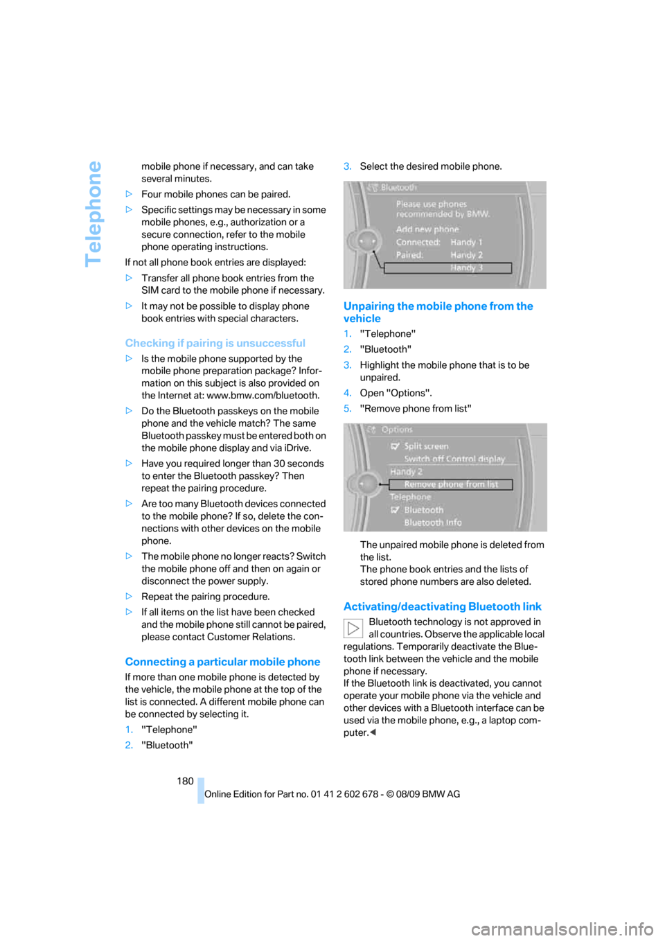 BMW 535I SEDAN 2010 E60 Owners Manual Telephone
180 mobile phone if necessary, and can take 
several minutes.
>Four mobile phones can be paired.
>Specific settings may be necessary in some 
mobile phones, e.g., authorization or a 
secure 