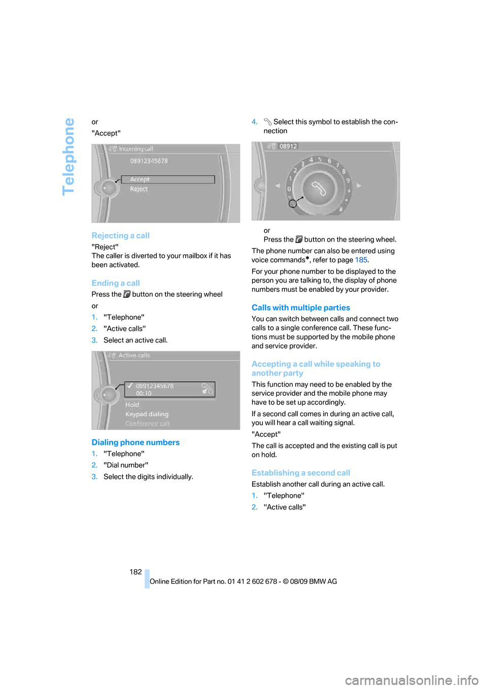 BMW 528I SEDAN 2010 E60 Owners Manual Telephone
182 or
"Accept"
Rejecting a call
"Reject"
The caller is diverted to your mailbox if it has
been activated.
Ending a call
Press the button on the steering wheel
or
1."Telephone"
2."Active BMW 528I SEDAN 2010 E60 Owners Manual Telephone
182 or
"Accept"
Rejecting a call
"Reject"
The caller is diverted to your mailbox if it has
been activated.
Ending a call
Press the button on the steering wheel
or
1."Telephone"
2."Active