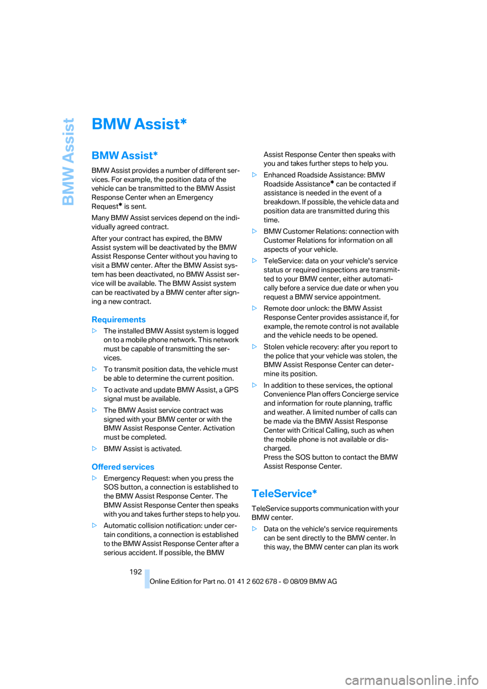 BMW 528I SEDAN 2010 E60 Owners Manual BMW Assist
192
BMW Assist
BMW Assist*
BMW Assist provides a number of different ser-
vices. For example, the position data of the
vehicle can be transmitted to the BMW Assist
Response Center when an BMW 528I SEDAN 2010 E60 Owners Manual BMW Assist
192
BMW Assist
BMW Assist*
BMW Assist provides a number of different ser-
vices. For example, the position data of the
vehicle can be transmitted to the BMW Assist
Response Center when an