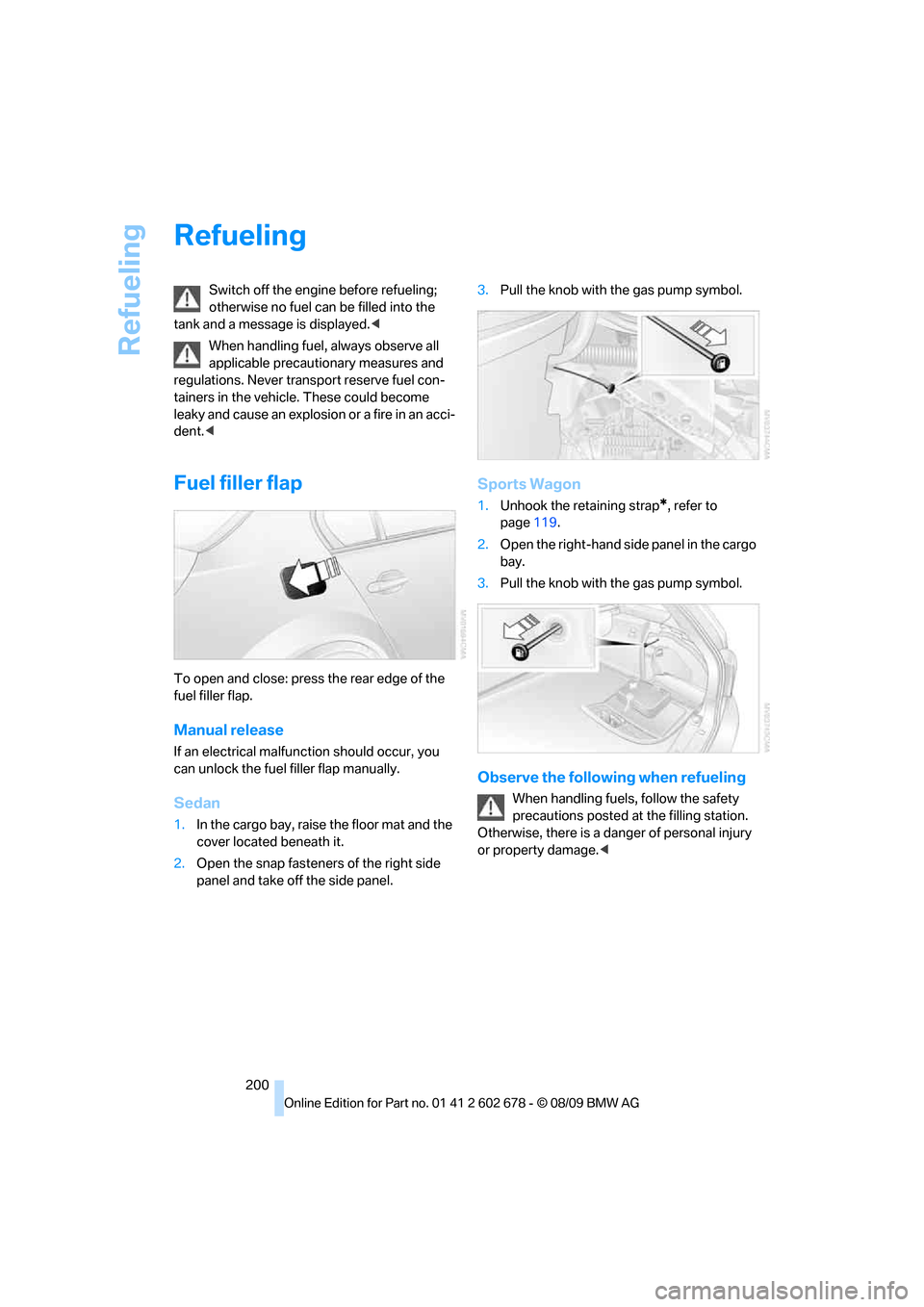 BMW 528I SEDAN 2010 E60 Owners Manual Refueling
200
Refueling
Switch off the engine before refueling;
otherwise no fuel can be filled into the
tank and a message is displayed.<
When handling fuel, always observe all
applicable precauti BMW 528I SEDAN 2010 E60 Owners Manual Refueling
200
Refueling
Switch off the engine before refueling;
otherwise no fuel can be filled into the
tank and a message is displayed.<
When handling fuel, always observe all
applicable precauti