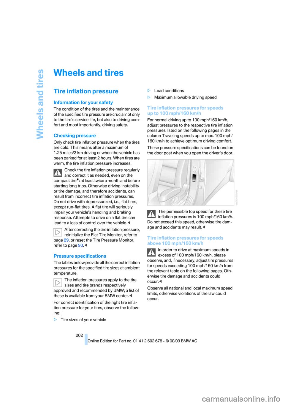BMW 528I SEDAN 2010 E60 Owners Manual Wheels and tires
202
Wheels and tires
Tire inflation pressure
Information for your safety
The condition of the tires and the maintenance 
of the specified tire pressure are crucial not only 
to the ti