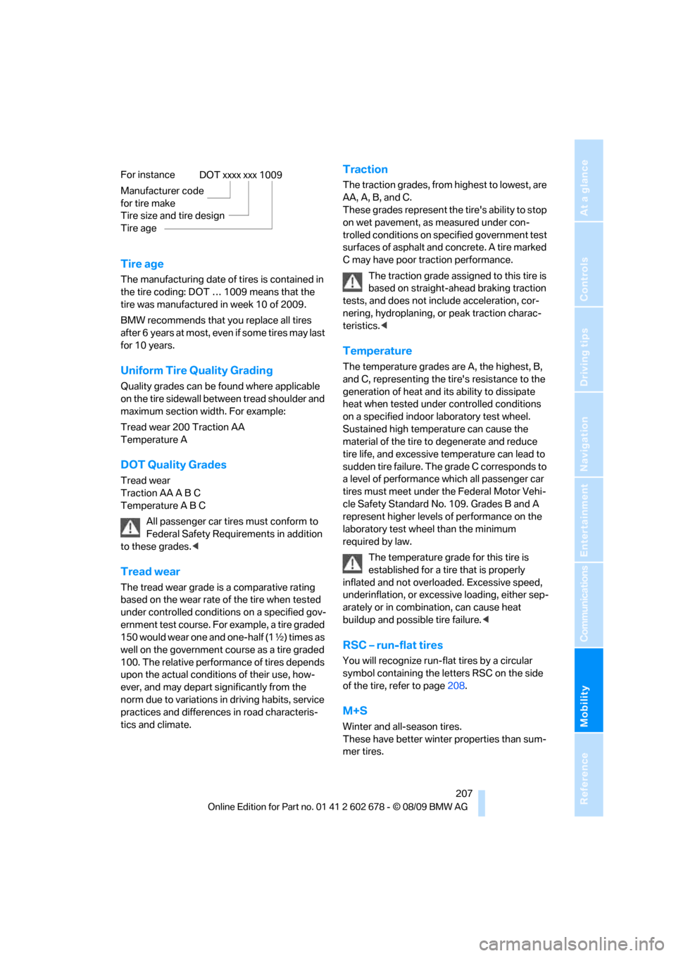 BMW 528I SEDAN 2010 E60 Owners Manual Mobility
 207Reference
At a glance
Controls
Driving tips
Communications
Navigation
Entertainment
Tire age
The manufacturing date of tires is contained in 
the tire coding: DOT … 1009 means that the 