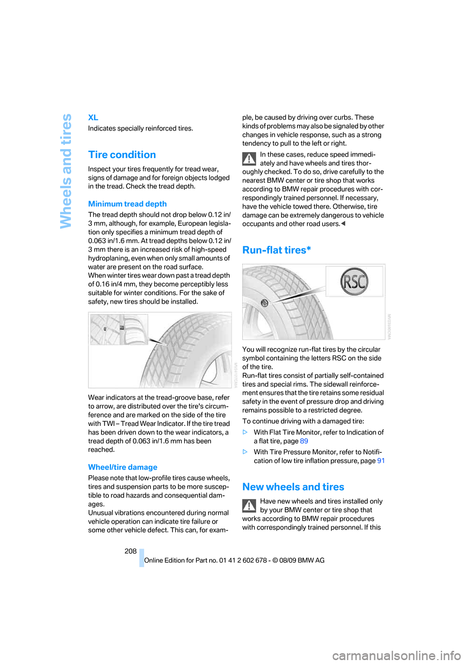 BMW 528I XDRIVE SEDAN 2010 E60 Owners Manual Wheels and tires
208
XL
Indicates specially reinforced tires.
Tire condition
Inspect your tires frequently for tread wear, 
signs of damage and for foreign objects lodged 
in the tread. Check the trea