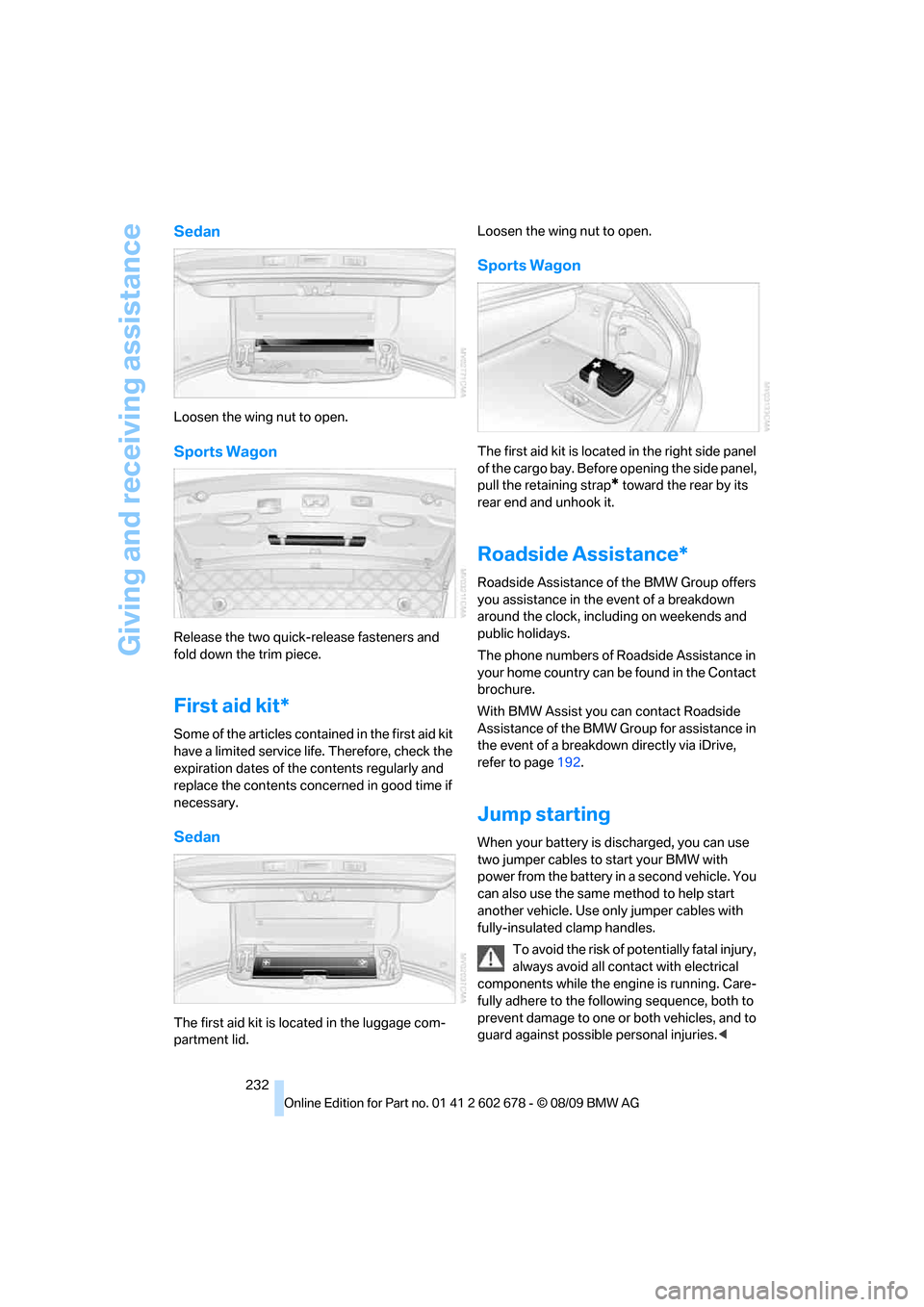BMW 528I SEDAN 2010 E60 Owners Manual Giving and receiving assistance
232
Sedan
Loosen the wing nut to open.
Sports Wagon
Release the two quick-release fasteners and
fold down the trim piece.
First aid kit*
Some of the articles contained BMW 528I SEDAN 2010 E60 Owners Manual Giving and receiving assistance
232
Sedan
Loosen the wing nut to open.
Sports Wagon
Release the two quick-release fasteners and
fold down the trim piece.
First aid kit*
Some of the articles contained