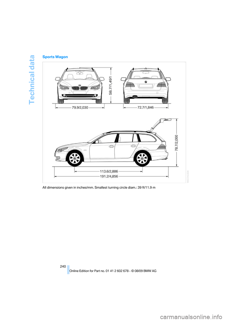 BMW 528I SEDAN 2010 E60 Owners Manual Technical data
240
Sports Wagon
All dimensions given in inches/mm. Smallest turning circle diam.: 39 ft/11.9 m BMW 528I SEDAN 2010 E60 Owners Manual Technical data
240
Sports Wagon
All dimensions given in inches/mm. Smallest turning circle diam.: 39 ft/11.9 m