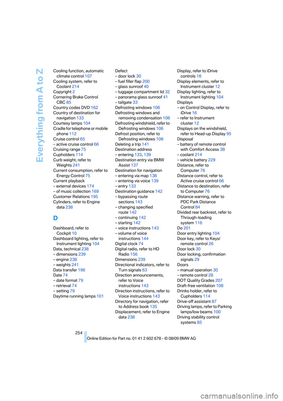 BMW 528I XDRIVE SEDAN 2010 E60 Owners Manual Everything from A to Z
254 Cooling function, automatic 
climate control107
Cooling system, refer to 
Coolant214
Copyright2
Cornering Brake Control 
CBC85
Country codes DVD162
Country of destination fo