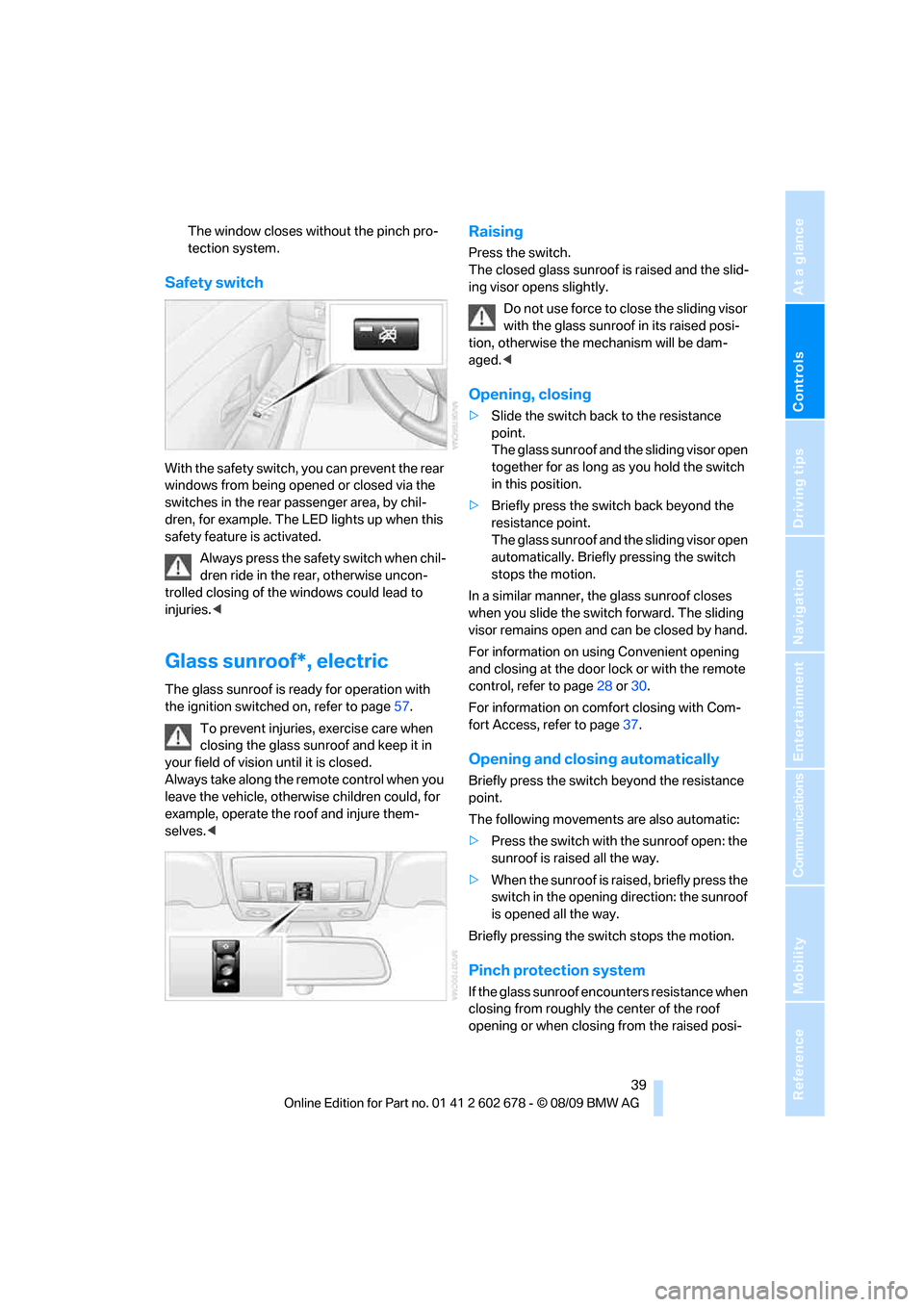 BMW 528I XDRIVE SEDAN 2010 E60 Service Manual Controls
 39Reference
At a glance
Driving tips
Communications
Navigation
Entertainment
Mobility
The window closes without the pinch pro-
tection system.
Safety switch
With the safety switch, you can p