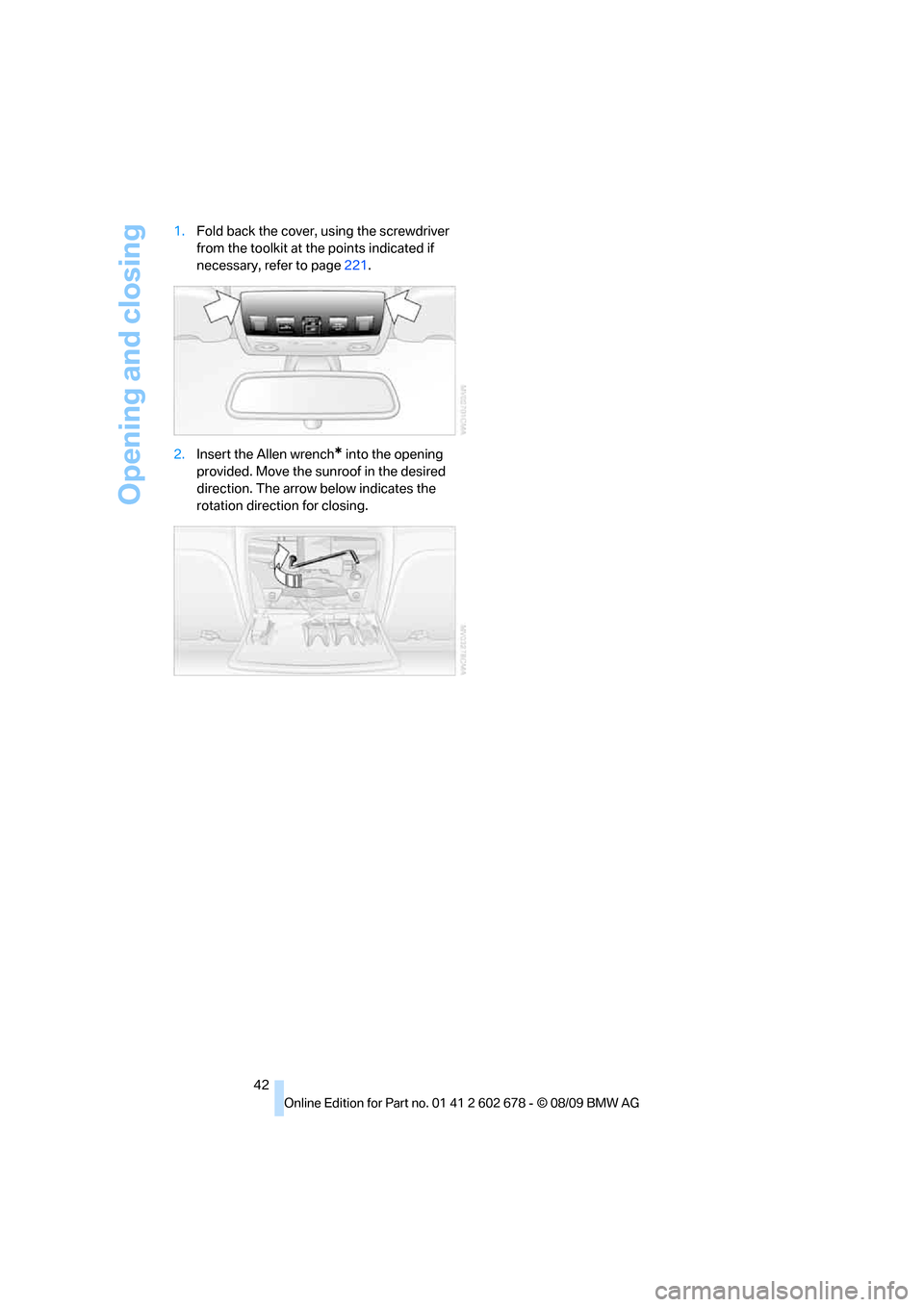 BMW 528I SEDAN 2010 E60 Service Manual Opening and closing
42 1.Fold back the cover, using the screwdriver
from the toolkit at the points indicated if
necessary, refer to page221.
2.Insert the Allen wrench
* into the opening
provided. M BMW 528I SEDAN 2010 E60 Service Manual Opening and closing
42 1.Fold back the cover, using the screwdriver
from the toolkit at the points indicated if
necessary, refer to page221.
2.Insert the Allen wrench
* into the opening
provided. M