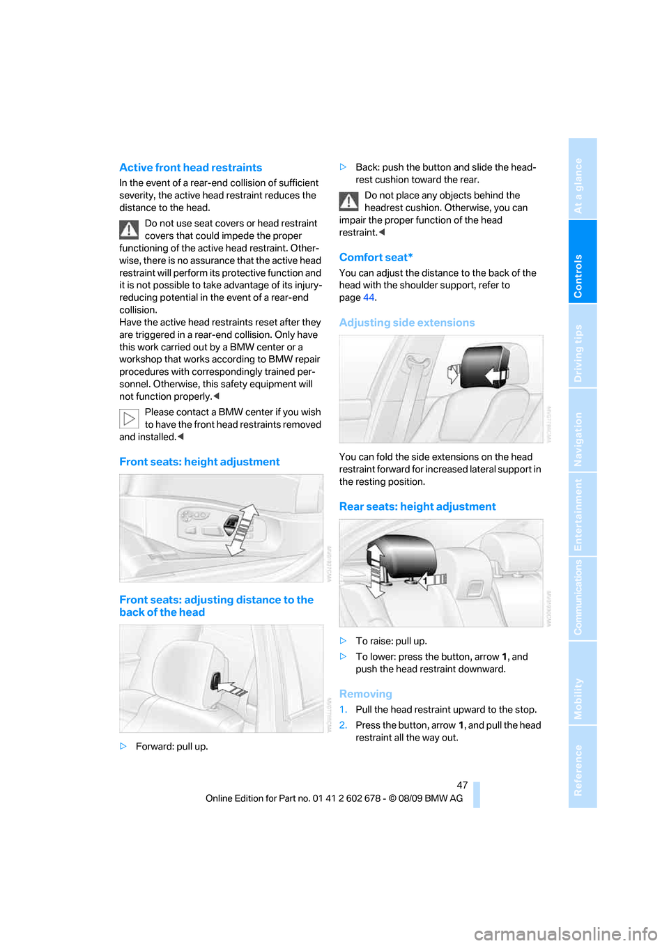 BMW 528I SEDAN 2010 E60 Service Manual Controls
47Reference
At a glance
Driving tips
Communications
Navigation
Entertainment
Mobility
Active front head restraints
In the event of a rear-end collision of sufficient
severity, the active he BMW 528I SEDAN 2010 E60 Service Manual Controls
47Reference
At a glance
Driving tips
Communications
Navigation
Entertainment
Mobility
Active front head restraints
In the event of a rear-end collision of sufficient
severity, the active he