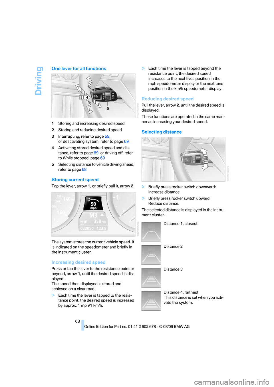 BMW 528I SEDAN 2010 E60 Repair Manual Driving
68
One lever for all functions
1Storing and increasing desired speed
2Storing and reducing desired speed
3Interrupting, refer to page69,
or deactivating system, refer to page69
4Activating sto BMW 528I SEDAN 2010 E60 Repair Manual Driving
68
One lever for all functions
1Storing and increasing desired speed
2Storing and reducing desired speed
3Interrupting, refer to page69,
or deactivating system, refer to page69
4Activating sto
