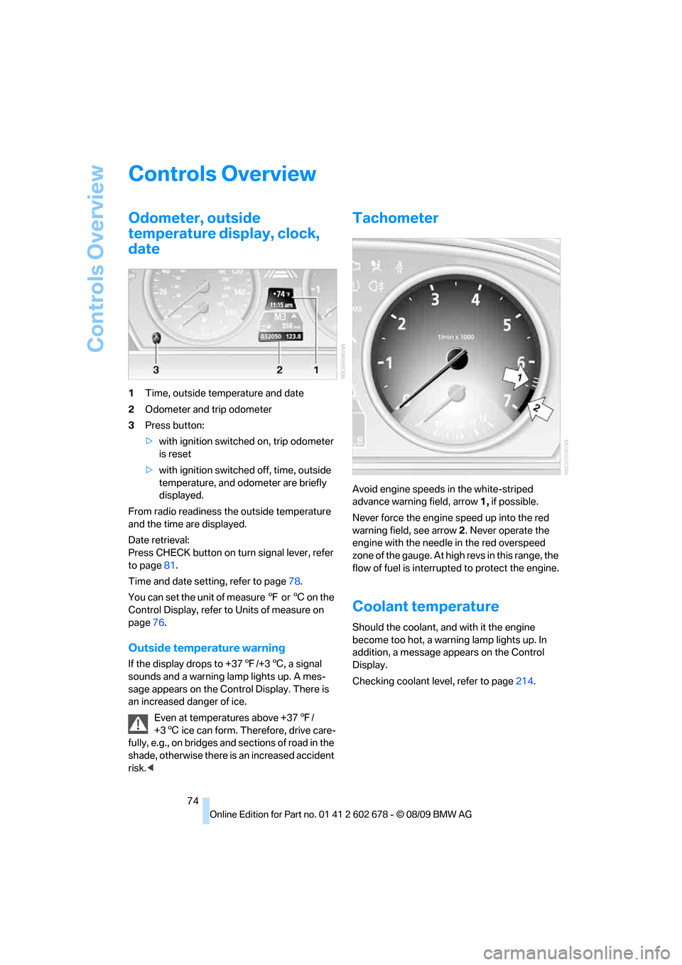 BMW 528I SEDAN 2010 E60 Manual PDF Controls Overview
74
Controls Overview
Odometer, outside 
temperature display, clock, 
date
1Time, outside temperature and date
2Odometer and trip odometer
3Press button:
>with ignition switched on, t