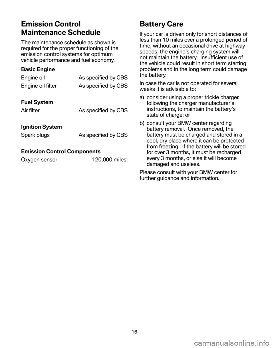 BMW 5 SERIES 2006 E60 Service and warranty information Emission Control  
Maintenance Schedule
The maintenance schedule as shown is 
required for the proper functioning of the
emission control systems for optimum
vehicle performance and fuel economy. 
Bas