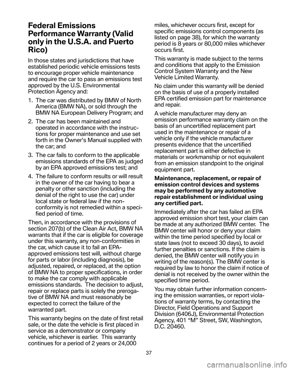 BMW 5 SERIES 2006 E60 Service and warranty information Federal Emissions
Performance Warranty (Valid
only in the U.S.A. and Puerto
Rico)
In those states and jurisdictions that have
established periodic vehicle emissions tests
to encourage proper vehicle BMW 5 SERIES 2006 E60 Service and warranty information Federal Emissions
Performance Warranty (Valid
only in the U.S.A. and Puerto
Rico)
In those states and jurisdictions that have
established periodic vehicle emissions tests
to encourage proper vehicle