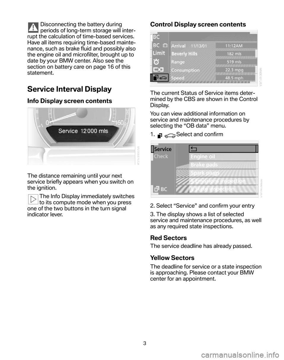 BMW 5 SERIES 2006 E60 Service and warranty information Disconnecting the battery during 
periods of long-term storage will inter-
rupt the calculation of time-based services.
Have all items requiring time-based mainte-
nance, such as brake fluid and possi