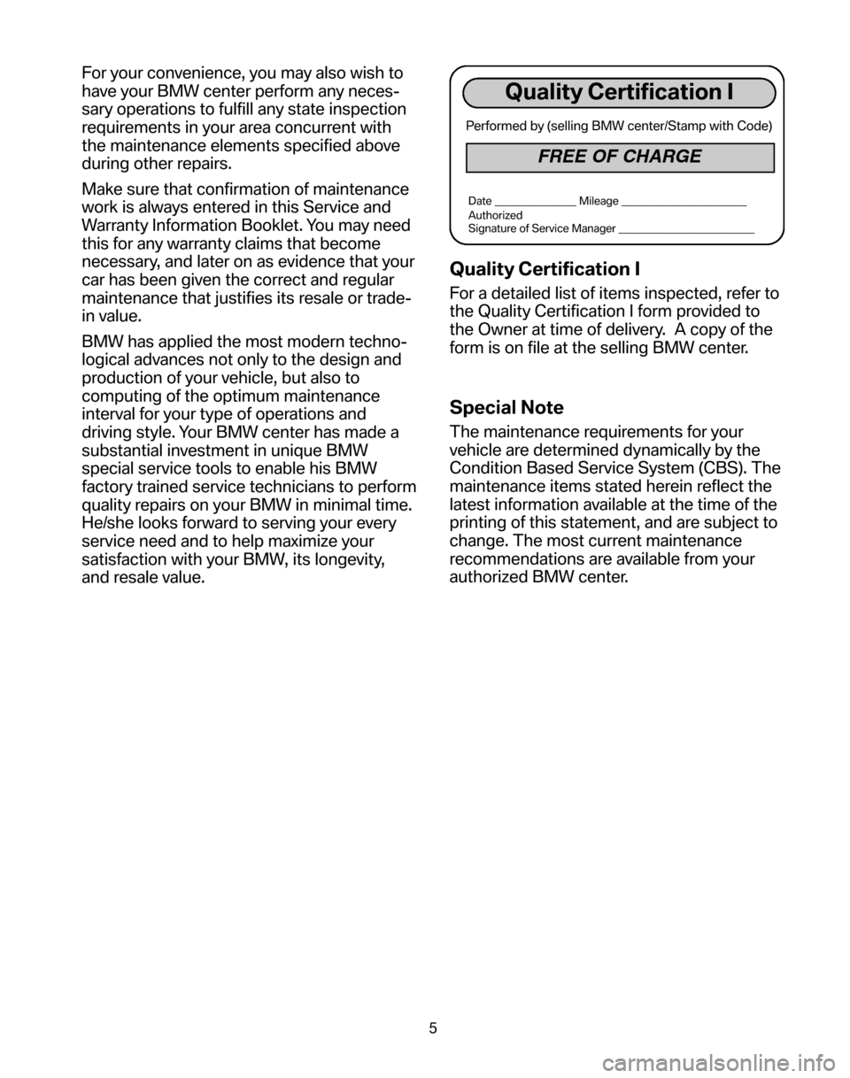 BMW 5 SERIES 2006 E60 Service and warranty information For your convenience, you may also wish to
have your BMW center perform any neces-
sary operations to fulfill any state inspection
requirements in your area concurrent with
the maintenance elements s BMW 5 SERIES 2006 E60 Service and warranty information For your convenience, you may also wish to
have your BMW center perform any neces-
sary operations to fulfill any state inspection
requirements in your area concurrent with
the maintenance elements s