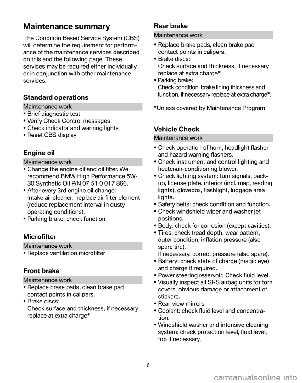 BMW 5 SERIES 2006 E60 Service and warranty information Maintenance summary
The Condition Based Service System (CBS) 
will determine the requirement for perform-
ance of the maintenance services described
on this and the following page. These
services may 