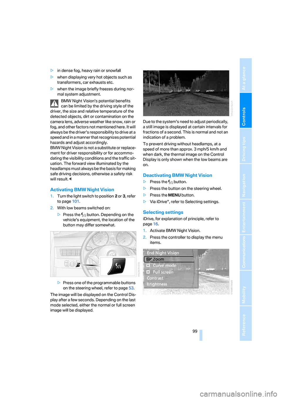 BMW 530I TOURING 2006 E61 Owners Manual Controls
 99Reference
At a glance
Driving tips
Communications
Navigation
Entertainment
Mobility
>in dense fog, heavy rain or snowfall
>when displaying very hot objects such as 
transformers, car exhau