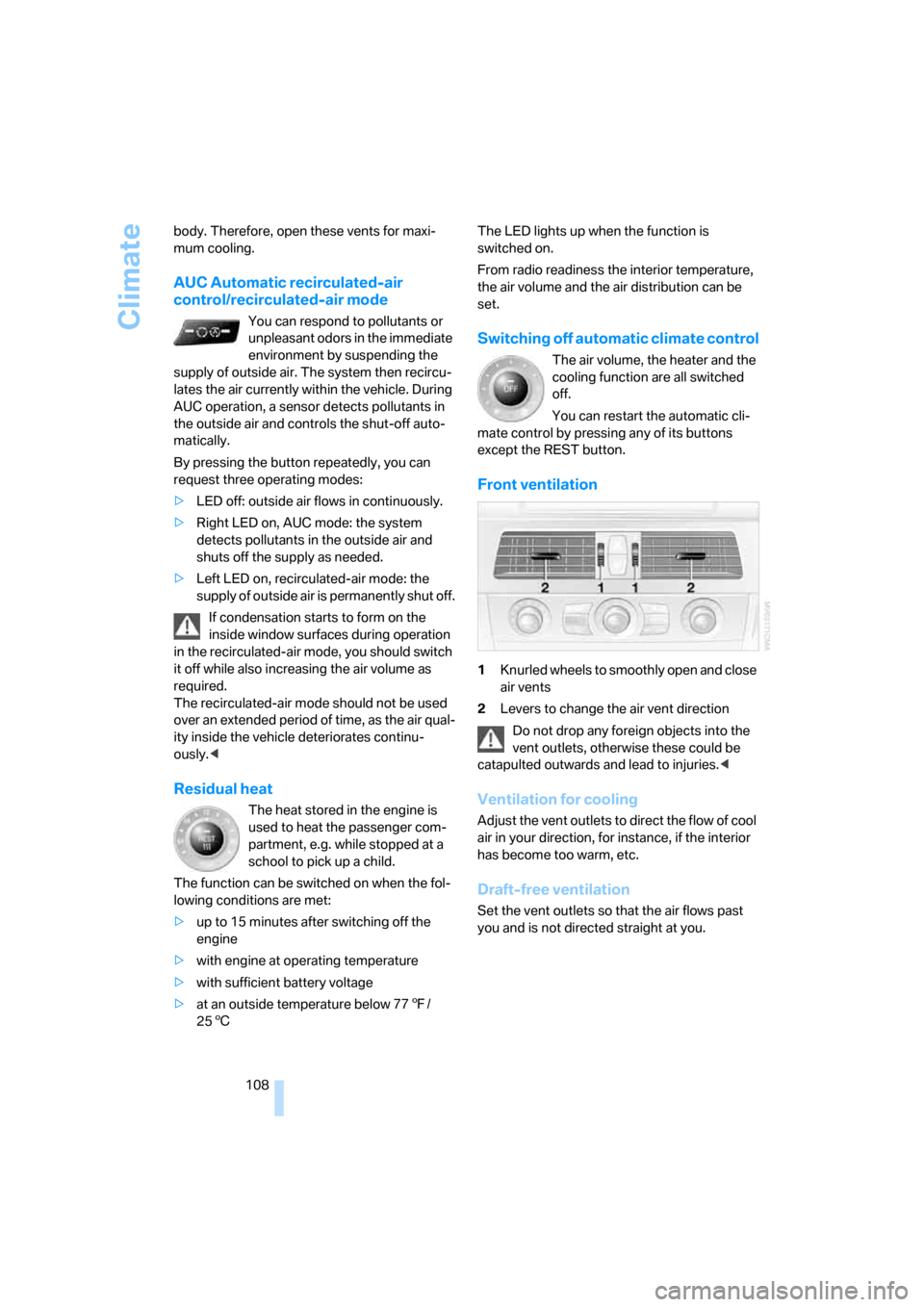 BMW 530XI TOURING 2006 E61 Owners Guide Climate
108 body. Therefore, open these vents for maxi-
mum cooling.
AUC Automatic recirculated-air 
control/recirculated-air mode
You can respond to pollutants or 
unpleasant odors in the immediate 
