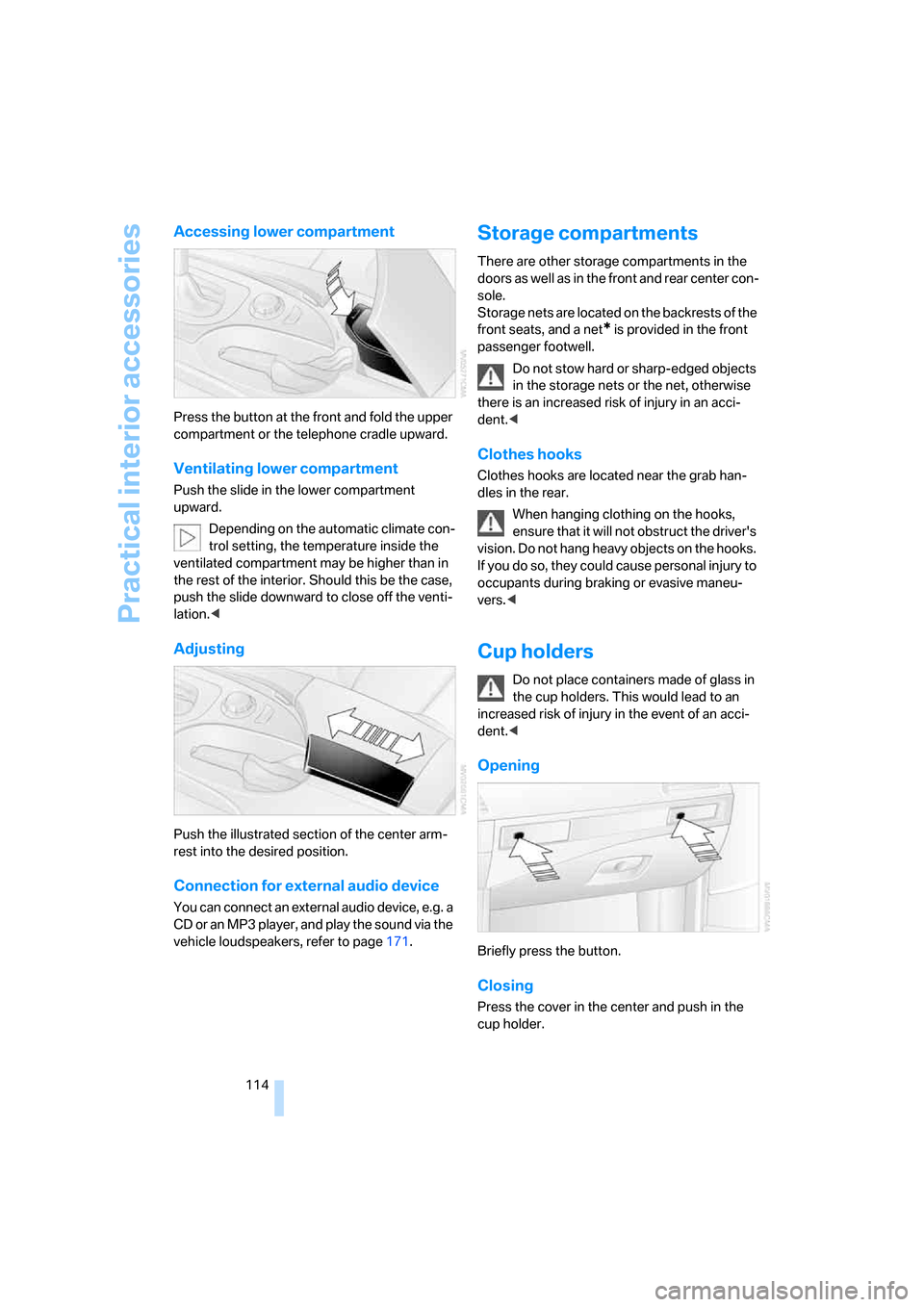 BMW 525XI TOURING 2006 E61 Owners Manual Practical interior accessories
114
Accessing lower compartment
Press the button at the front and fold the upper 
compartment or the telephone cradle upward.
Ventilating lower compartment
Push the slid