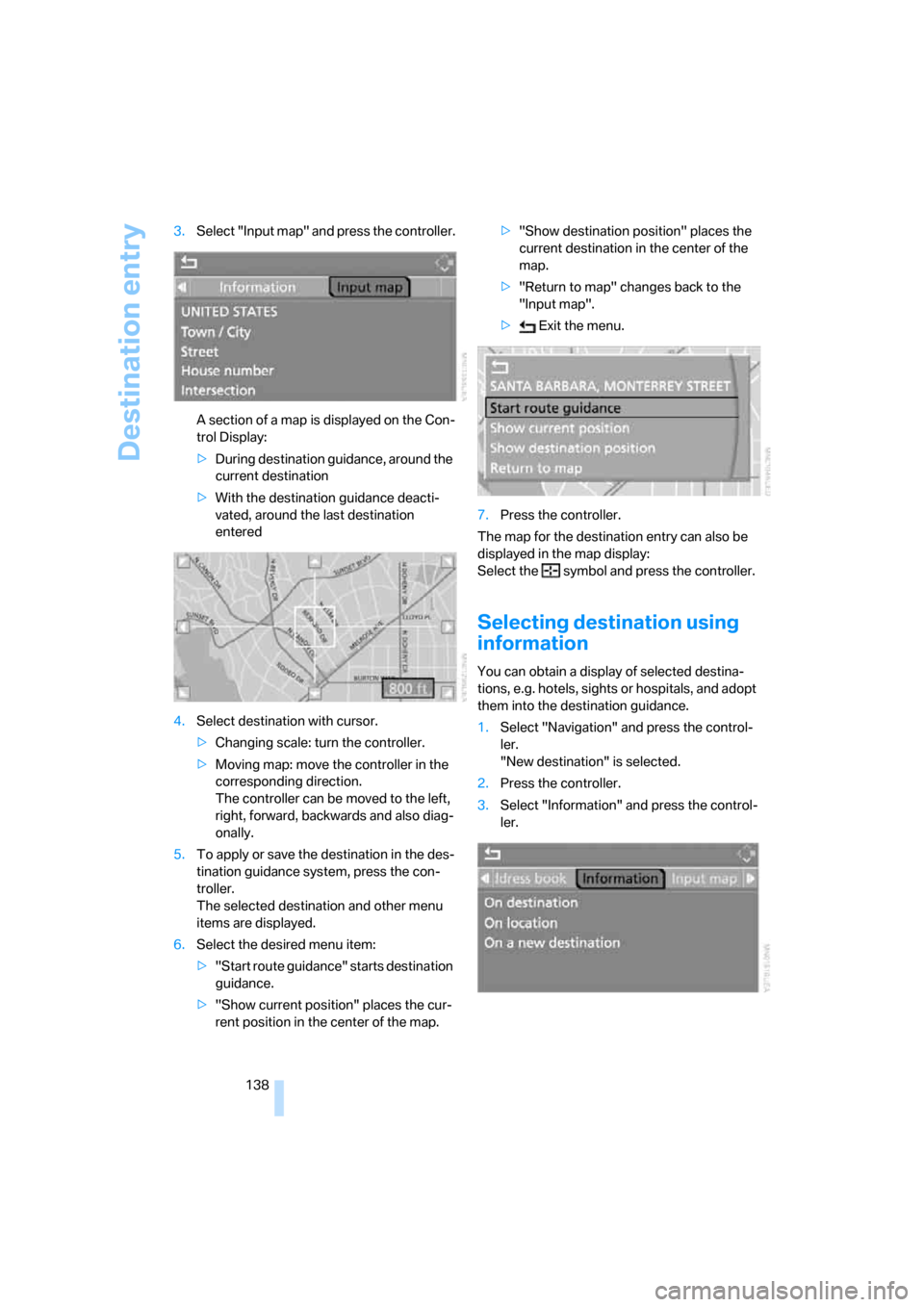 BMW 530I TOURING 2006 E61 Service Manual Destination entry
138 3.Select "Input map" and press the controller.
A section of a map is displayed on the Con-
trol Display:
>During destination guidance, around the 
current destination
>With the d