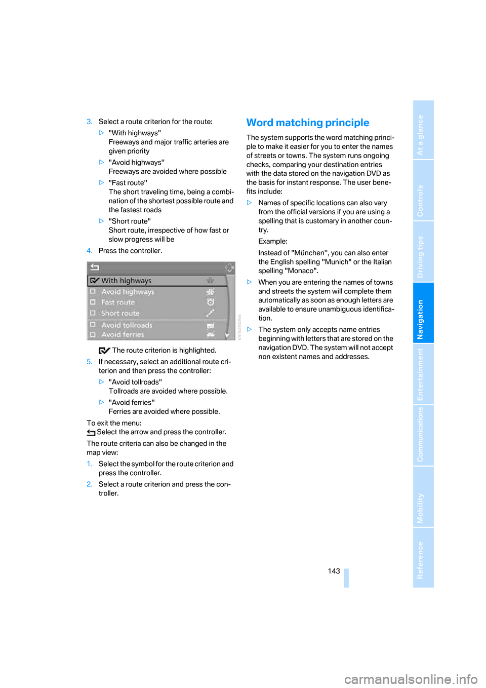 BMW 530I TOURING 2006 E61 Service Manual Navigation
Driving tips
 143Reference
At a glance
Controls
Communications
Entertainment
Mobility
3.Select a route criterion for the route:
>"With highways"
Freeways and major traffic arteries are 
giv