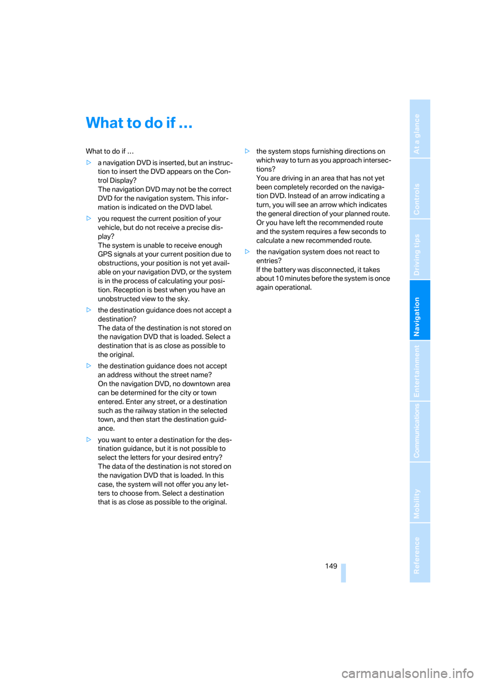 BMW 550I TOURING 2006 E61 User Guide Navigation
Driving tips
 149Reference
At a glance
Controls
Communications
Entertainment
Mobility
What to do if …
What to do if …
>a navigation DVD is inserted, but an instruc-
tion to insert the D