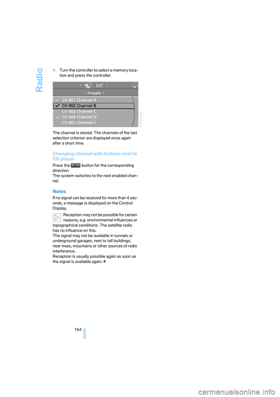 BMW 530I TOURING 2006 E61 Service Manual Radio
164 4.Turn the controller to select a memory loca-
tion and press the controller.
The channel is stored. The channels of the last 
selection criterion are displayed once again 
after a short tim