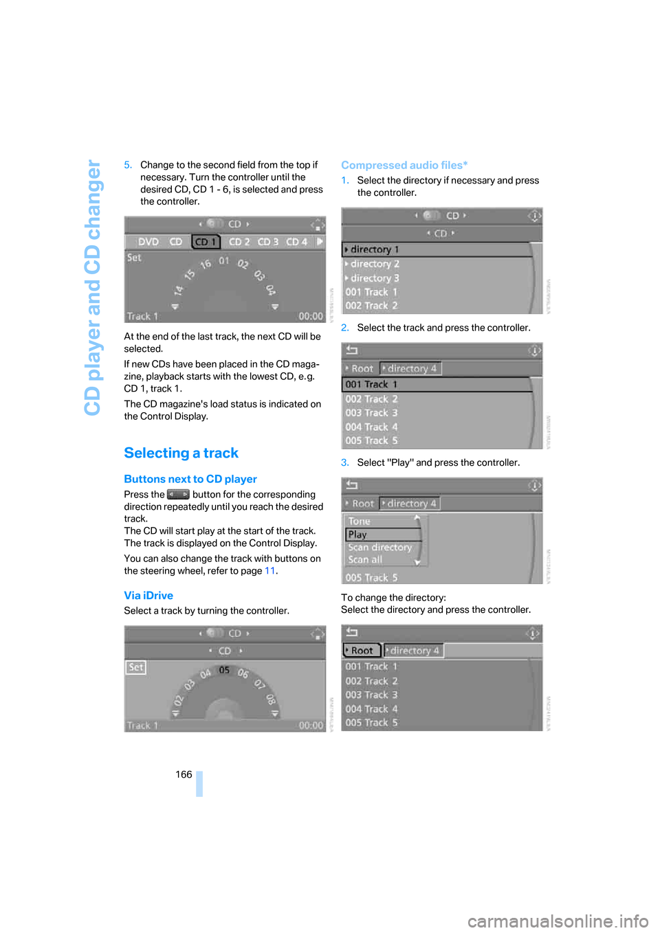 BMW 525I TOURING 2006 E61 Owners Manual CD player and CD changer
166 5.Change to the second field from the top if 
necessary. Turn the controller until the 
desired CD, CD 1 - 6, is selected and press 
the controller.
At the end of the last