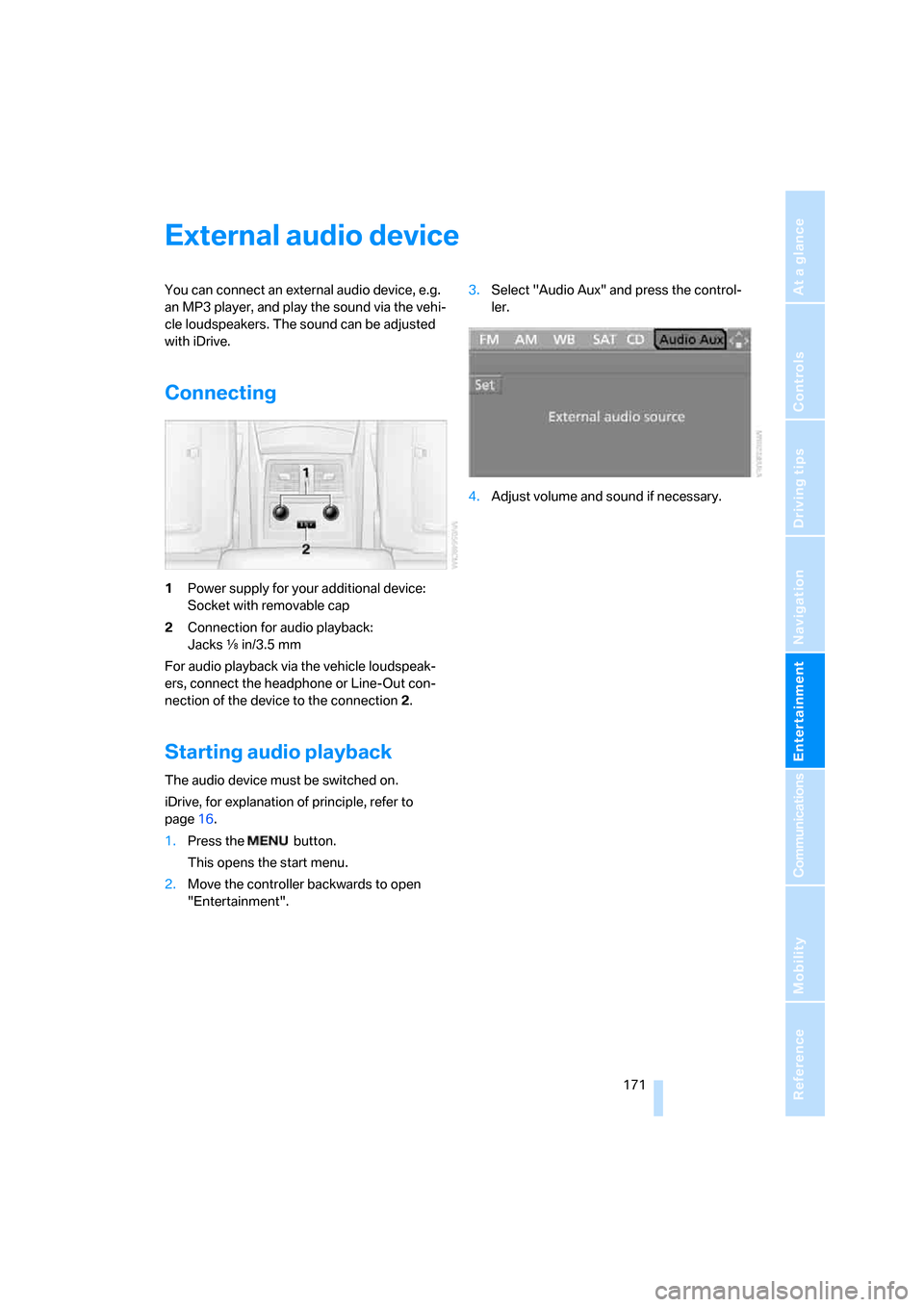 BMW 525XI TOURING 2006 E61 Owners Manual Navigation
Entertainment
Driving tips
 171Reference
At a glance
Controls
Communications
Mobility
External audio device
You can connect an external audio device, e.g. 
an MP3 player, and play the sound