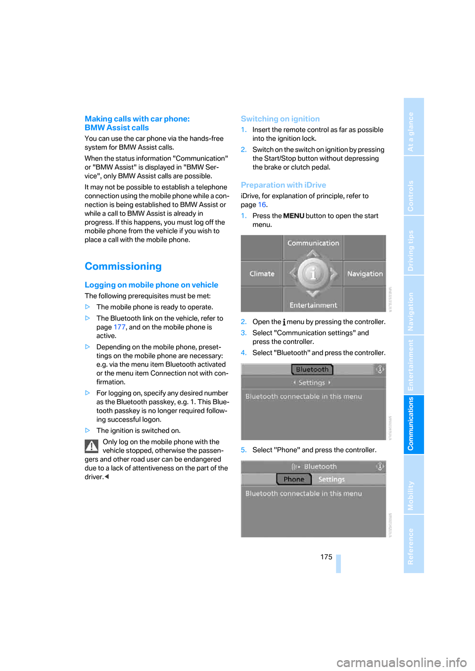 BMW 525I TOURING 2006 E61 Owners Manual  175
Entertainment
Reference
At a glance
Controls
Driving tips Communications
Navigation
Mobility
Making calls with car phone: 
BMW Assist calls
You can use the car phone via the hands-free 
system fo