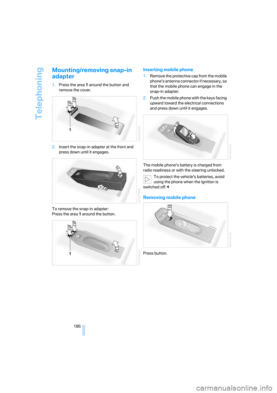 BMW 550I TOURING 2006 E61 User Guide Telephoning
186
Mounting/removing snap-in 
adapter
1.Press the area 1 around the button and 
remove the cover.
2.Insert the snap-in adapter at the front and 
press down until it engages.
To remove the