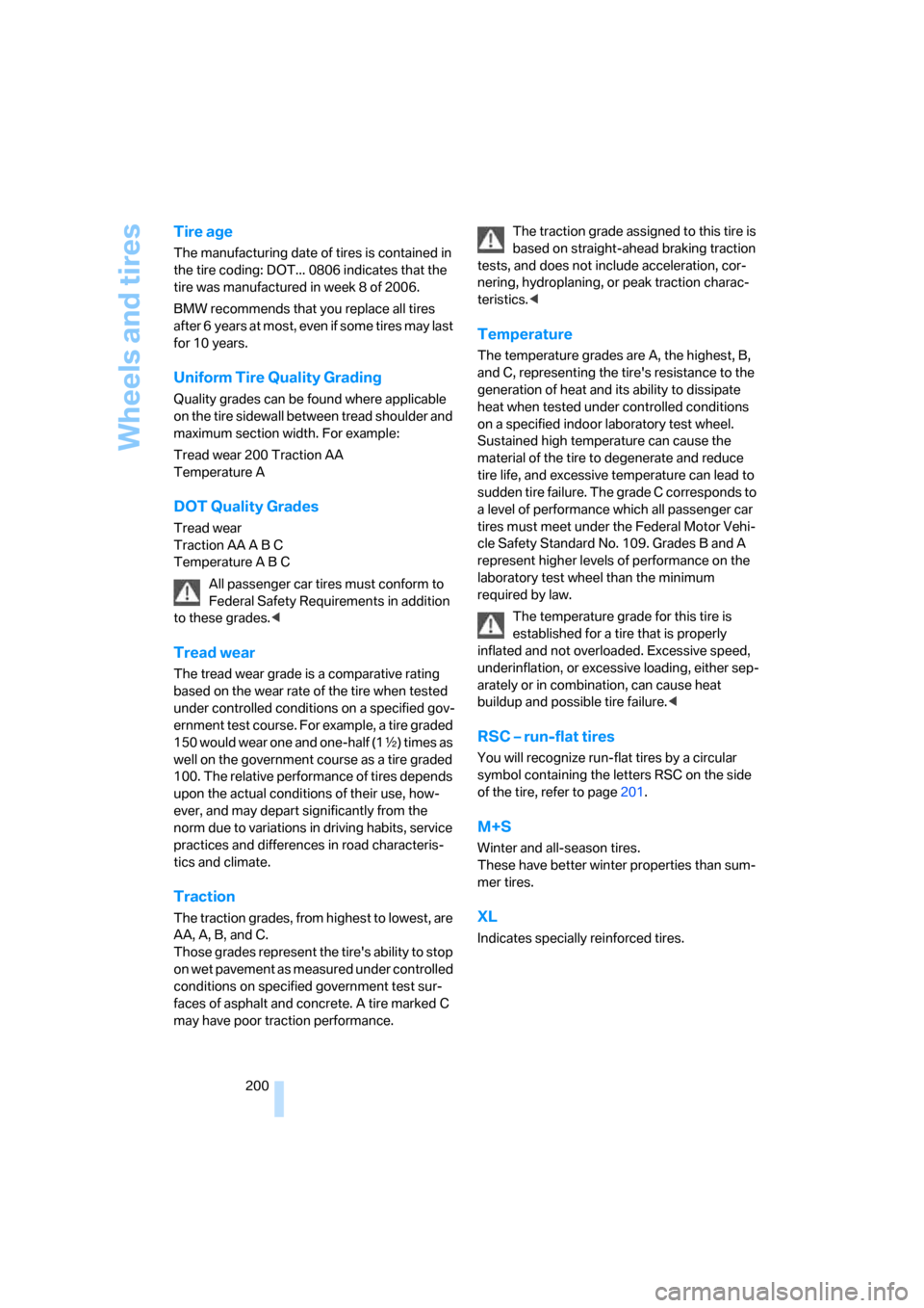 BMW 525XI TOURING 2006 E61 Owners Manual Wheels and tires
200
Tire age
The manufacturing date of tires is contained in 
the tire coding: DOT... 0806 indicates that the 
tire was manufactured in week 8 of 2006.
BMW recommends that you replace