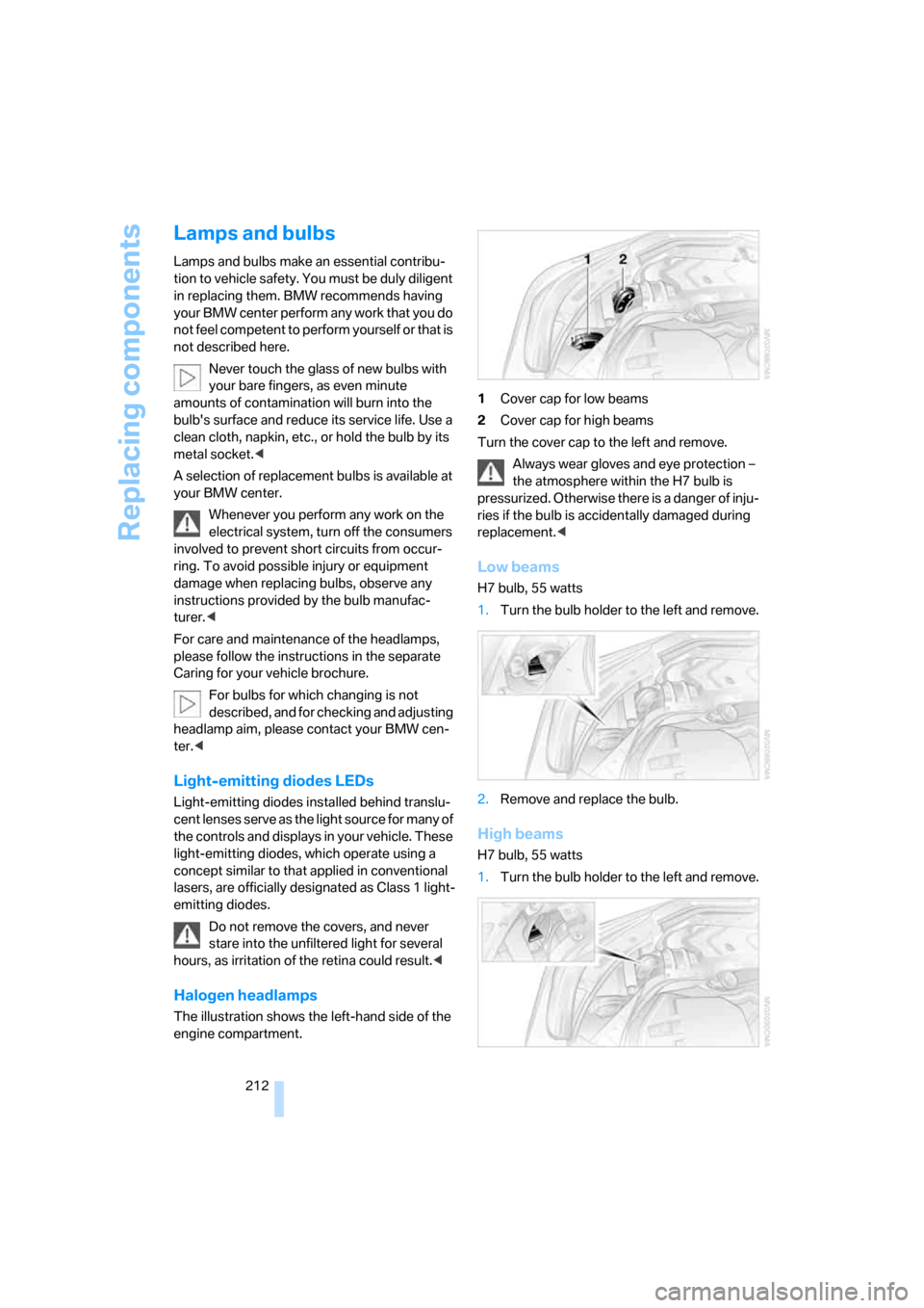 BMW 525XI TOURING 2006 E61 Owners Manual Replacing components
212
Lamps and bulbs
Lamps and bulbs make an essential contribu-
tion to vehicle safety. You must be duly diligent 
in replacing them. BMW recommends having 
your BMW center perfor