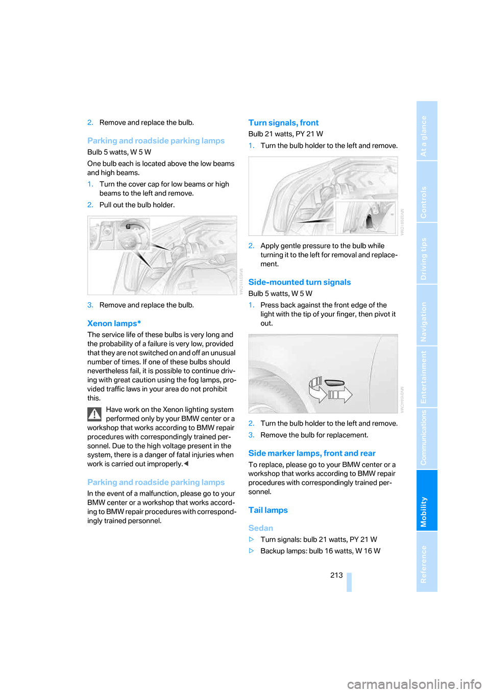 BMW 550I TOURING 2006 E61 Repair Manual Mobility
 213Reference
At a glance
Controls
Driving tips
Communications
Navigation
Entertainment
2.Remove and replace the bulb.
Parking and roadside parking lamps
Bulb 5 watts, W 5 W
One bulb each is 